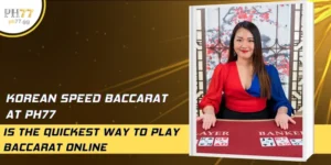 Korean Speed Baccarat At PH77 Is The Quickest Way To Play Baccarat Online