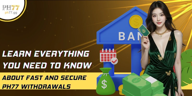 Learn Everything You Need To Know About Fast And Secure PH77 Withdrawals