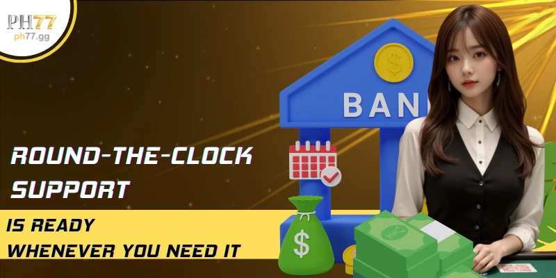 Round-the-clock support is ready whenever you need it