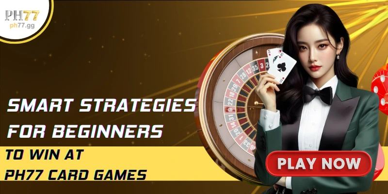 Smart strategies for beginners to win at PH77 card games
