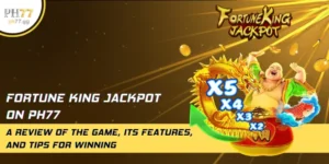 Fortune King Jackpot on PH77 A Review Of The Game, Its Features, And Tips For Winning